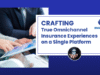 Crafting True Omnichannel Insurance Experiences on a Single Platform 1