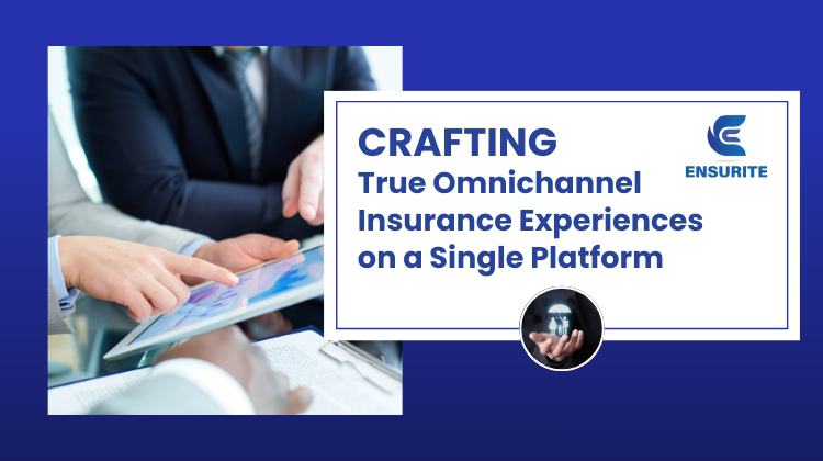 Crafting True Omnichannel Insurance Experiences on a Single Platform 1